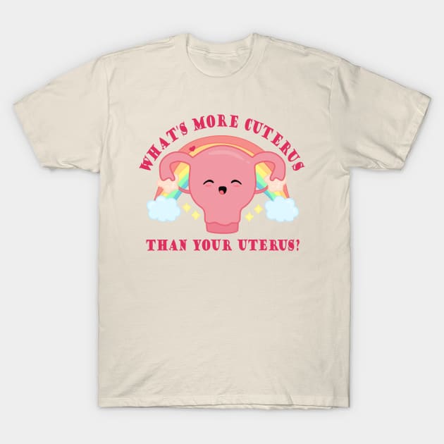 What's more cuterus than your uterus? T-Shirt by Brunaesmanhott0